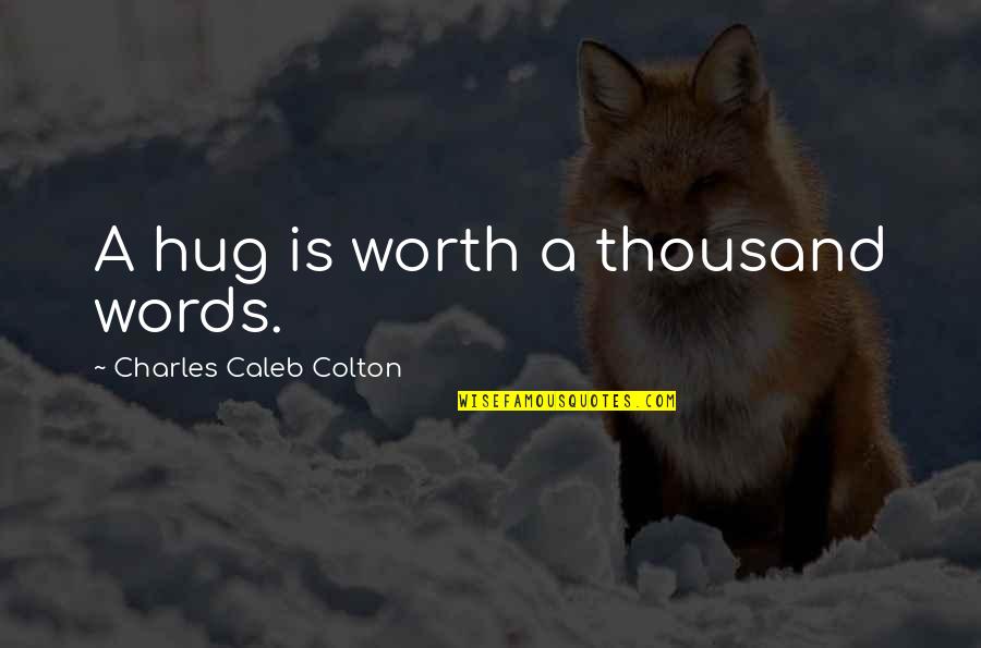 Unethically Correct Quotes By Charles Caleb Colton: A hug is worth a thousand words.