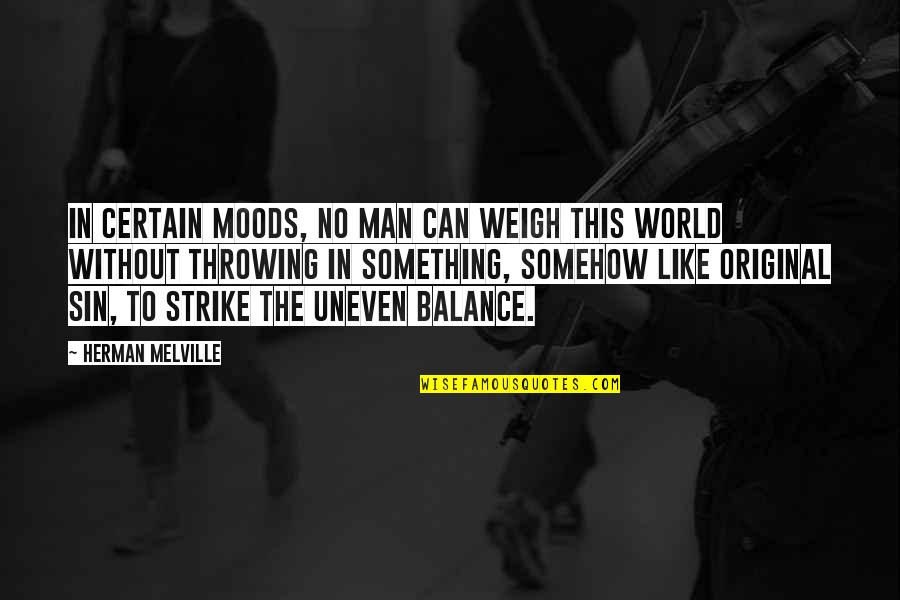 Uneven Quotes By Herman Melville: In certain moods, no man can weigh this