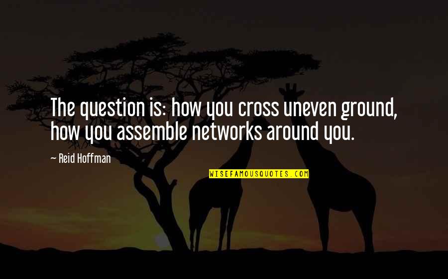 Uneven Quotes By Reid Hoffman: The question is: how you cross uneven ground,