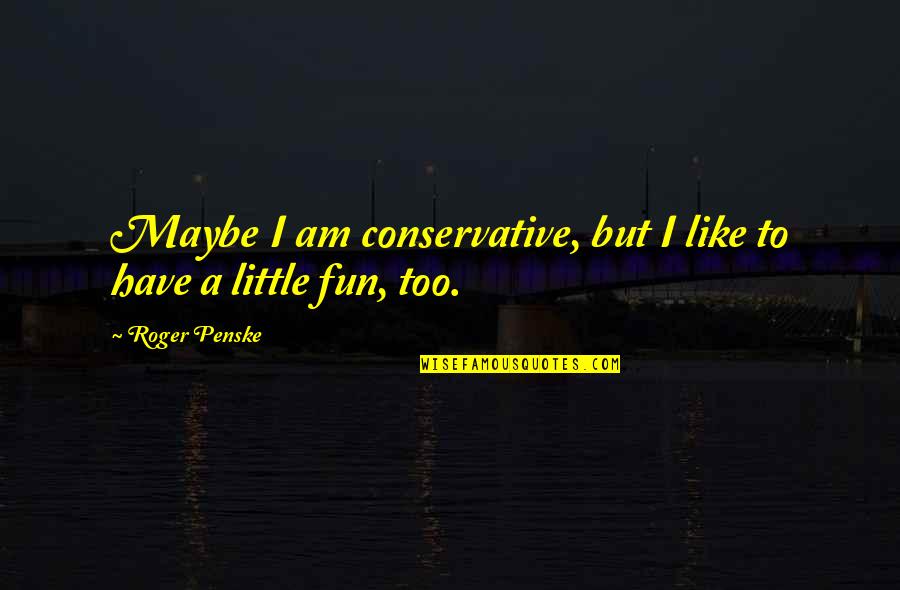 Uneven Skin Tone Quotes By Roger Penske: Maybe I am conservative, but I like to