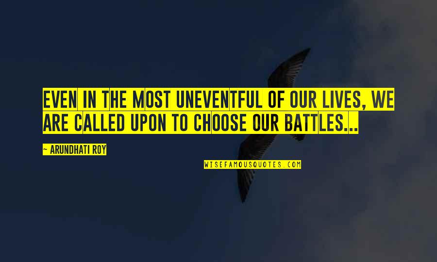 Uneventful Life Quotes By Arundhati Roy: Even in the most uneventful of our lives, Uneventful Life Quotes By Arundhati Roy: Even in the most uneventful of our lives,