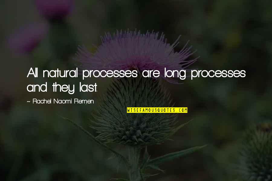 Unevocative Quotes By Rachel Naomi Remen: All natural processes are long processes and they