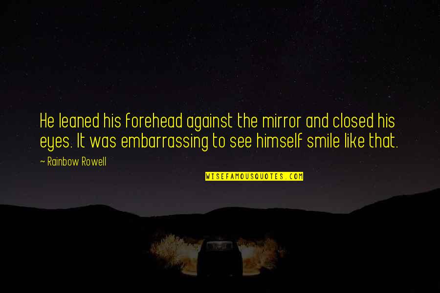 Unevoked Quotes By Rainbow Rowell: He leaned his forehead against the mirror and