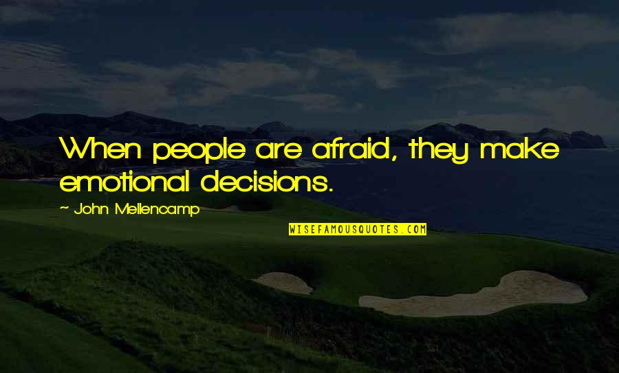 Unevolved Quotes By John Mellencamp: When people are afraid, they make emotional decisions.