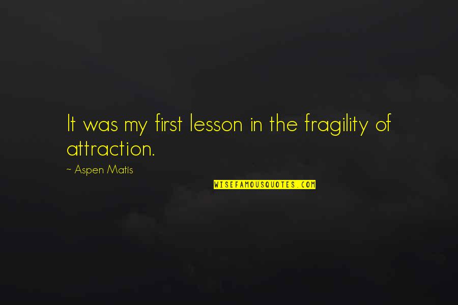 Unexceptionality Quotes By Aspen Matis: It was my first lesson in the fragility