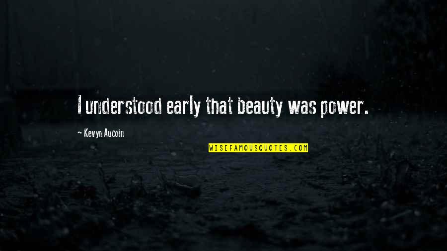 Unexceptionality Quotes By Kevyn Aucoin: I understood early that beauty was power.
