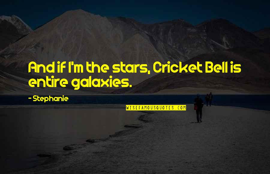 Unexcitable Quotes By Stephanie: And if I'm the stars, Cricket Bell is