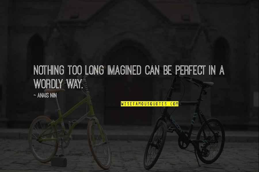 Unexciting Drink Quotes By Anais Nin: Nothing too long imagined can be perfect in