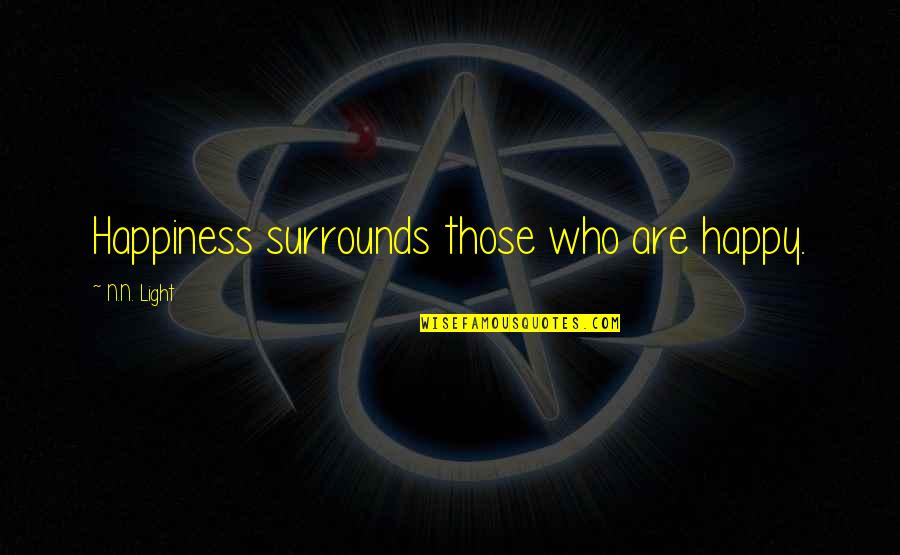 Unexcused Absenteeism Quotes By N.N. Light: Happiness surrounds those who are happy.