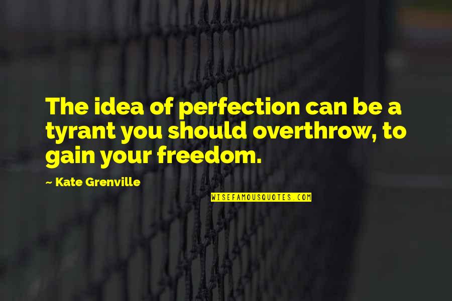 Unexcused Quotes By Kate Grenville: The idea of perfection can be a tyrant
