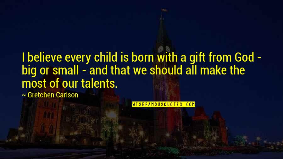 Unexpected Acts Of Kindness Quotes By Gretchen Carlson: I believe every child is born with a