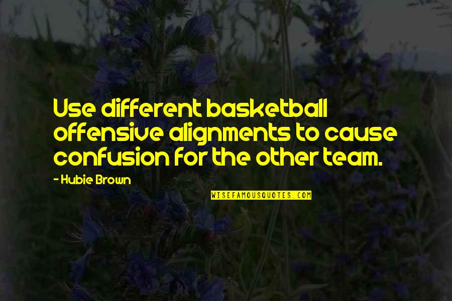 Unexpected Acts Of Kindness Quotes By Hubie Brown: Use different basketball offensive alignments to cause confusion