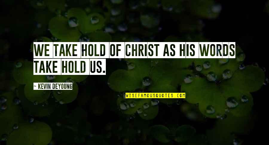 Unexpected Best Friends Quotes By Kevin DeYoung: We take hold of Christ as his words Unexpected Best Friends Quotes By Kevin DeYoung: We take hold of Christ as his words