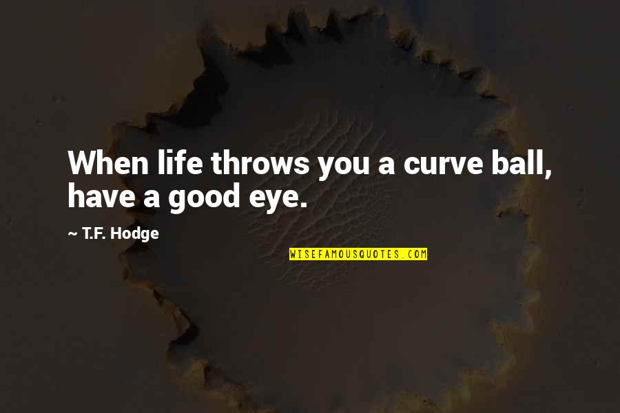 Unexpected Challenges Quotes By T.F. Hodge: When life throws you a curve ball, have