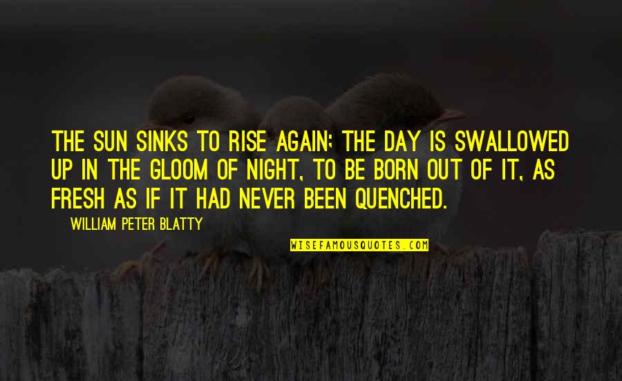 Unexpected Challenges Quotes By William Peter Blatty: The sun sinks to rise again; the day