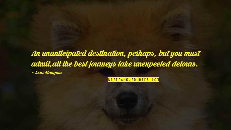 Unexpected Detours Quotes By Lisa Mangum: An unanticipated destination, perhaps, but you must admit,all