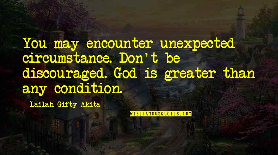 Unexpected Encounter Quotes By Lailah Gifty Akita: You may encounter unexpected circumstance. Don't be discouraged.