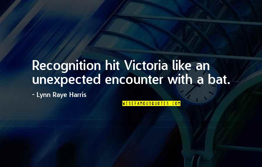 Unexpected Encounter Quotes By Lynn Raye Harris: Recognition hit Victoria like an unexpected encounter with