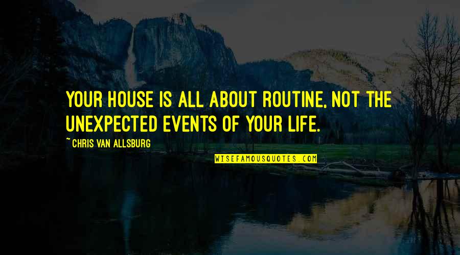 Unexpected Events In Life Quotes By Chris Van Allsburg: Your house is all about routine, not the