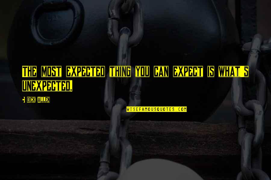Unexpected Expected Quotes By Dick Allen: The most expected thing you can expect is