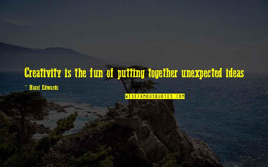 Unexpected Fun Quotes By Hazel Edwards: Creativity is the fun of putting together unexpected