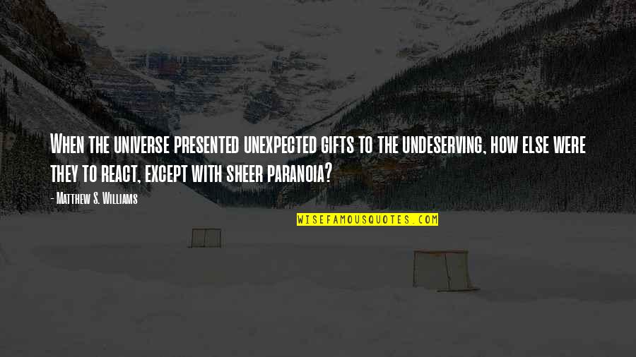 Unexpected Gifts Quotes By Matthew S. Williams: When the universe presented unexpected gifts to the