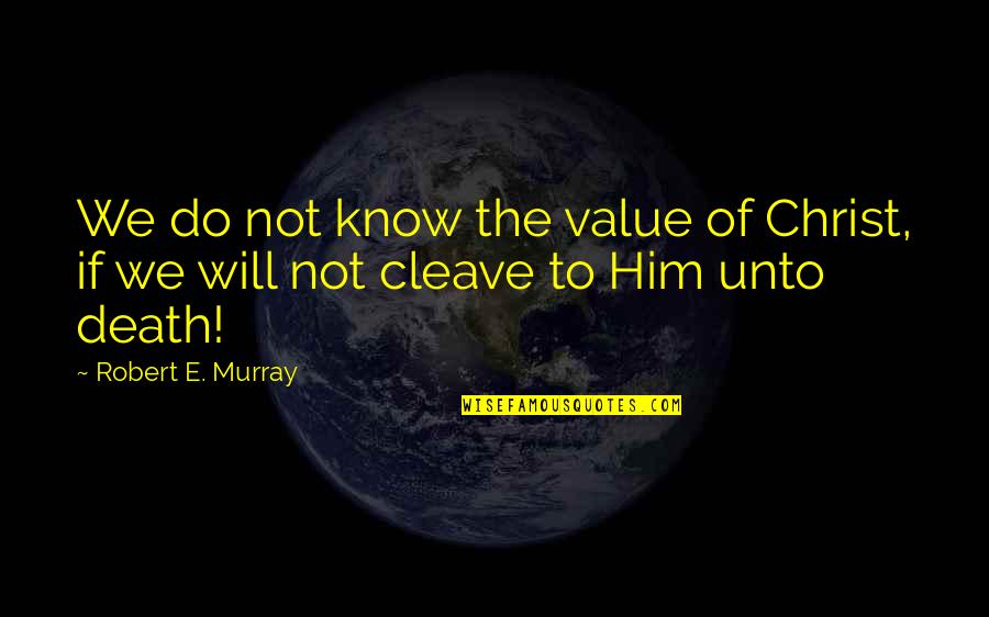Unexpected Good News Quotes By Robert E. Murray: We do not know the value of Christ,