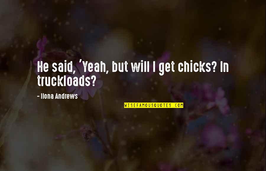 Unexpected Incident Quotes By Ilona Andrews: He said, 'Yeah, but will I get chicks?