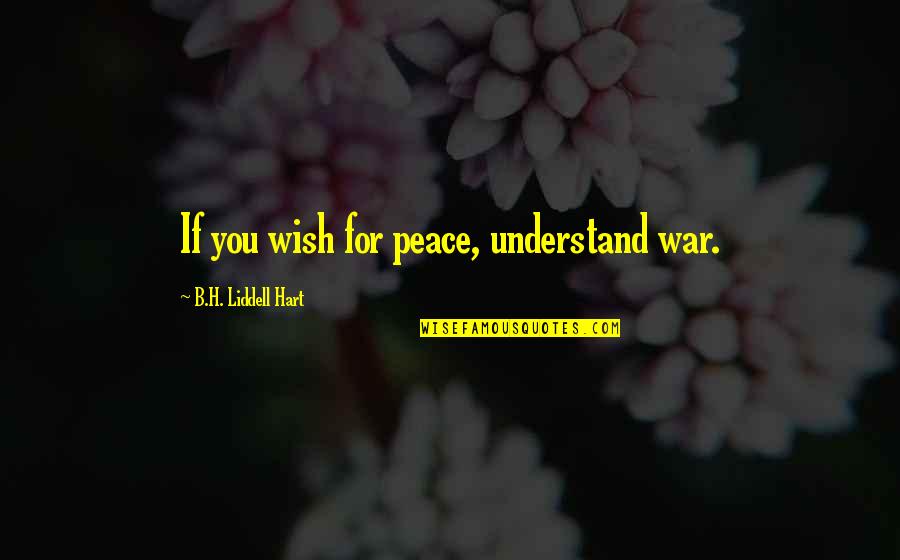 Unexpected Life Events Quotes By B.H. Liddell Hart: If you wish for peace, understand war.