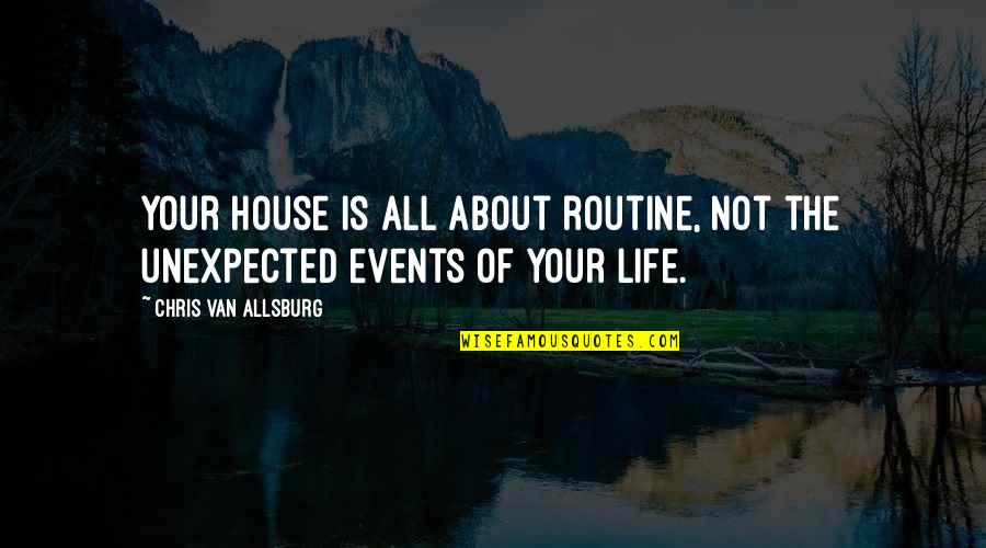 Unexpected Life Events Quotes By Chris Van Allsburg: Your house is all about routine, not the