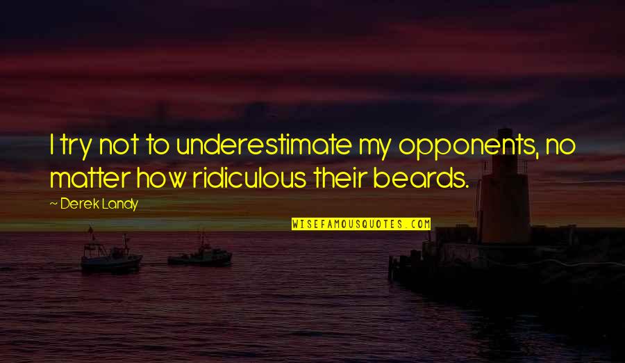 Unexpected Message From Unexpected Person Quotes By Derek Landy: I try not to underestimate my opponents, no