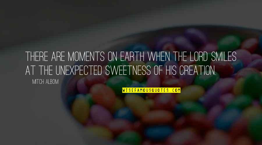 Unexpected Moments Quotes By Mitch Albom: There are moments on earth when the Lord