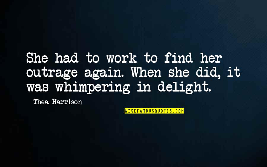 Unexpected Moments Quotes By Thea Harrison: She had to work to find her outrage