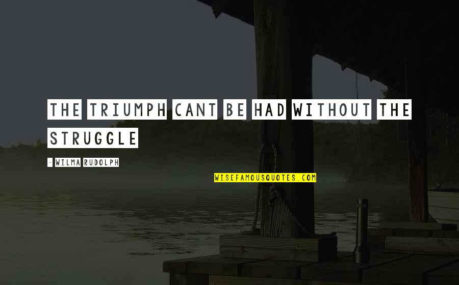 Unexpected Moments Quotes By Wilma Rudolph: the triumph cant be had without the struggle Unexpected Moments Quotes By Wilma Rudolph: the triumph cant be had without the struggle