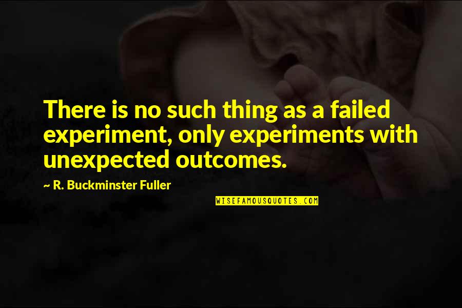 Unexpected Outcomes Quotes By R. Buckminster Fuller: There is no such thing as a failed