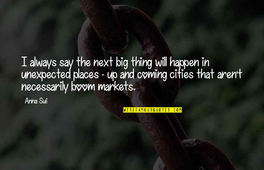 Unexpected Places Quotes By Anna Sui: I always say the next big thing will