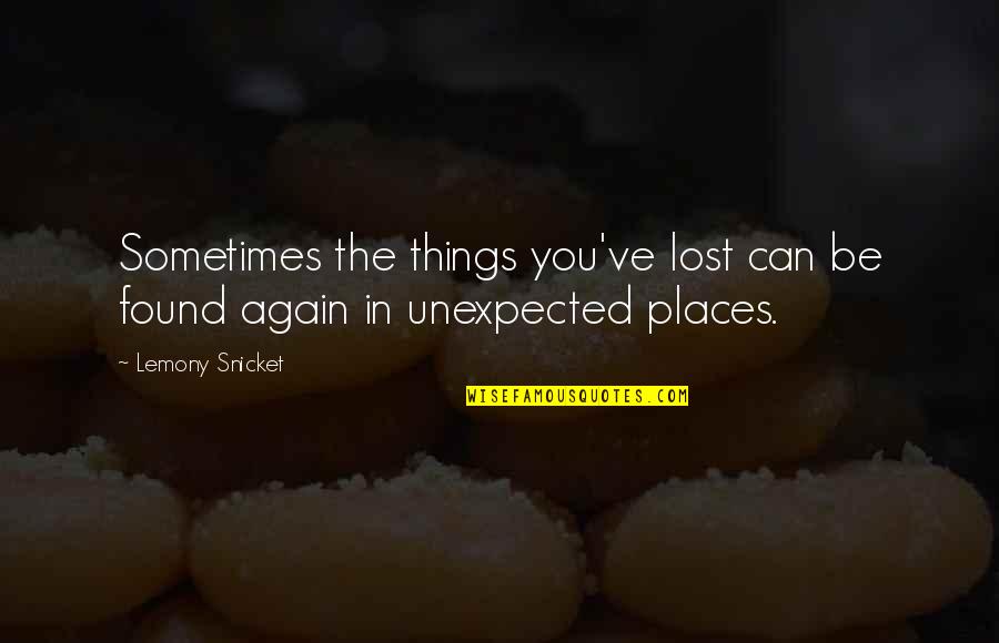 Unexpected Places Quotes By Lemony Snicket: Sometimes the things you've lost can be found