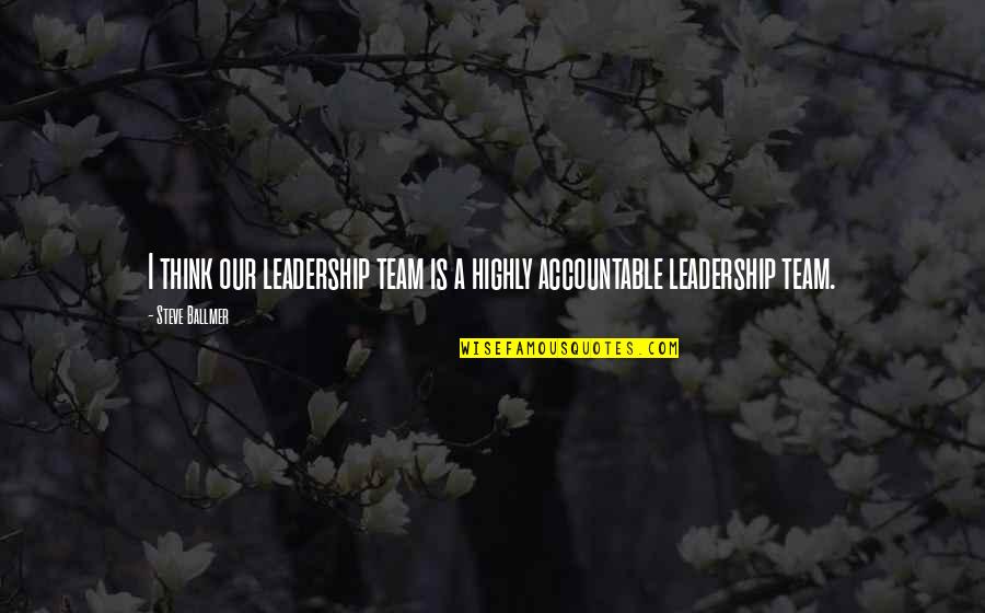 Unexpected Pleasures Quotes By Steve Ballmer: I think our leadership team is a highly