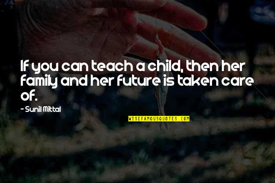 Unexpected Pregnancy Quotes By Sunil Mittal: If you can teach a child, then her