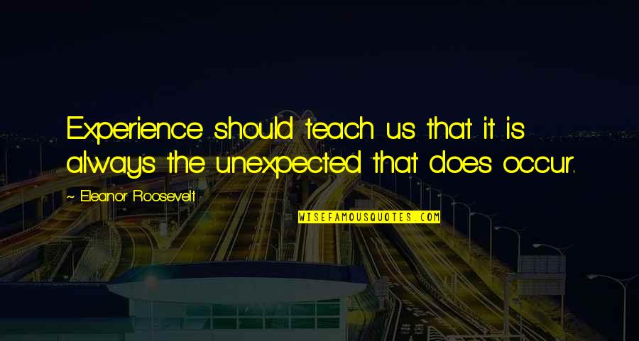 Unexpected Quotes By Eleanor Roosevelt: Experience should teach us that it is always