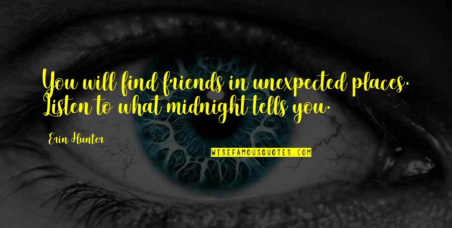 Unexpected Quotes By Erin Hunter: You will find friends in unexpected places. Listen