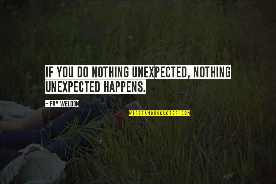 Unexpected Quotes By Fay Weldon: If you do nothing unexpected, nothing unexpected happens.