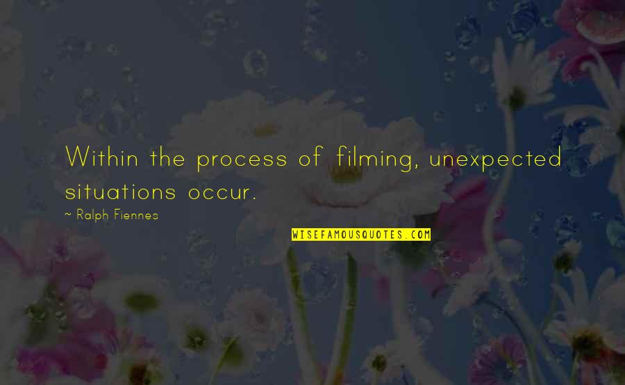 Unexpected Quotes By Ralph Fiennes: Within the process of filming, unexpected situations occur.