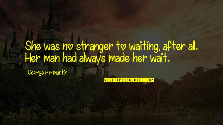 Unexpected Relationships Quotes By George R R Martin: She was no stranger to waiting, after all.