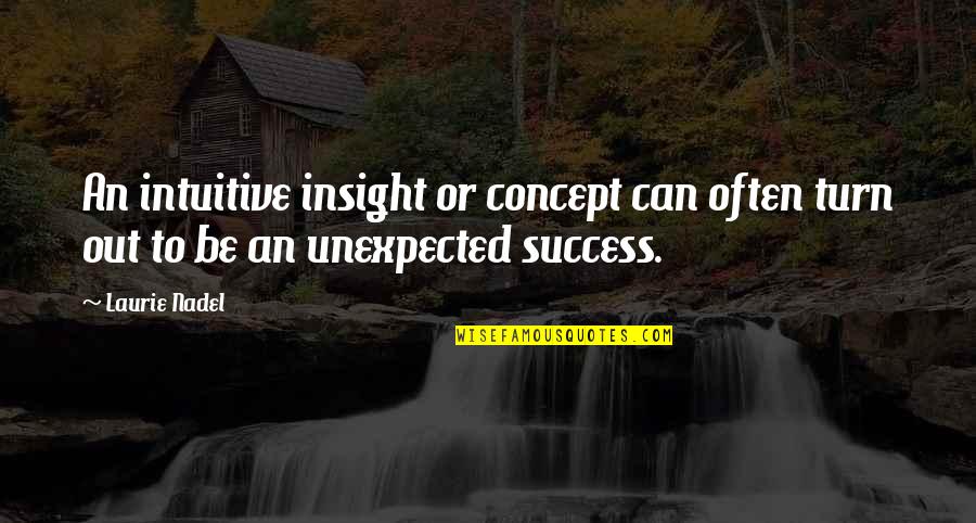 Unexpected Success Quotes By Laurie Nadel: An intuitive insight or concept can often turn
