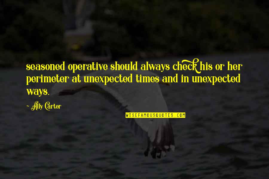 Unexpected Times Quotes By Ally Carter: seasoned operative should always check his or her Unexpected Times Quotes By Ally Carter: seasoned operative should always check his or her