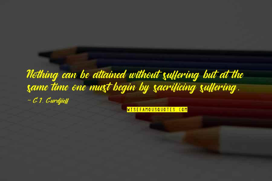 Unexpected Times Quotes By G.I. Gurdjieff: Nothing can be attained without suffering but at Unexpected Times Quotes By G.I. Gurdjieff: Nothing can be attained without suffering but at