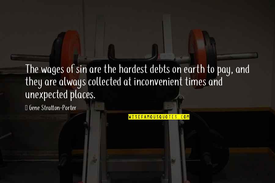 Unexpected Times Quotes By Gene Stratton-Porter: The wages of sin are the hardest debts Unexpected Times Quotes By Gene Stratton-Porter: The wages of sin are the hardest debts