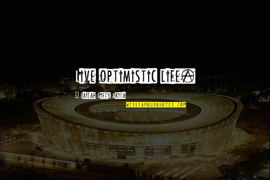 Unexpected Times Quotes By Lailah Gifty Akita: Live optimistic life. Unexpected Times Quotes By Lailah Gifty Akita: Live optimistic life.