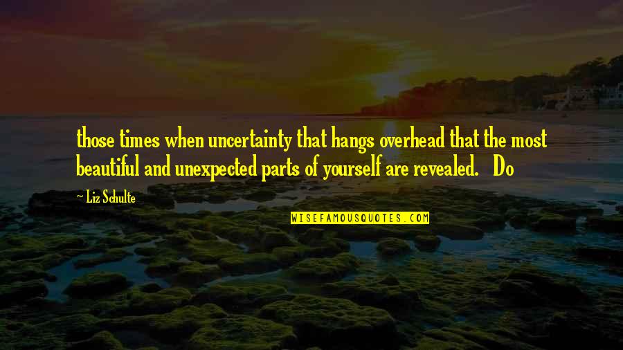 Unexpected Times Quotes By Liz Schulte: those times when uncertainty that hangs overhead that Unexpected Times Quotes By Liz Schulte: those times when uncertainty that hangs overhead that